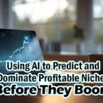 Using AI to Predict and Dominate Profitable Niches Before They Boom